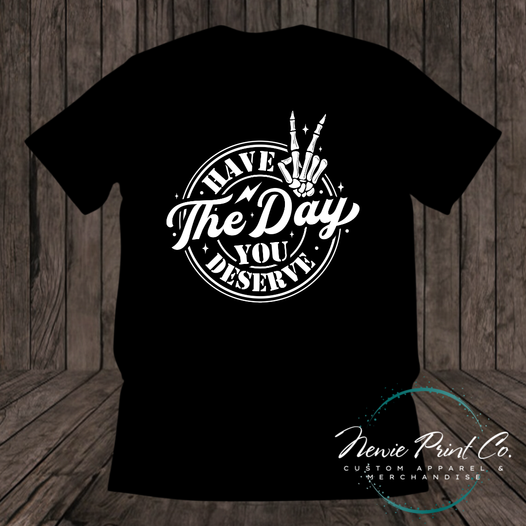 Have the Day You Deserve - Hoodie or Tee