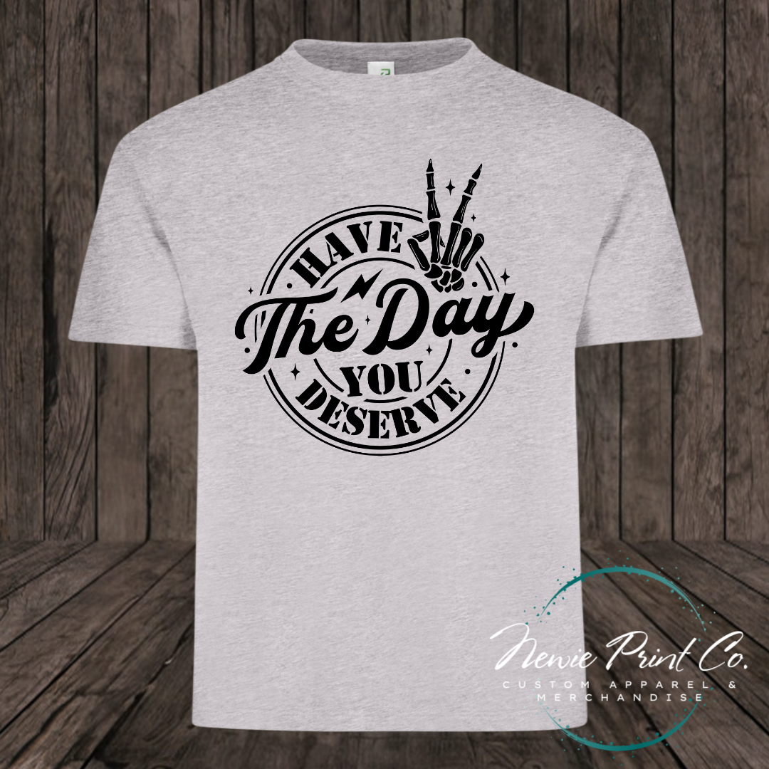 Have the Day You Deserve - Hoodie or Tee