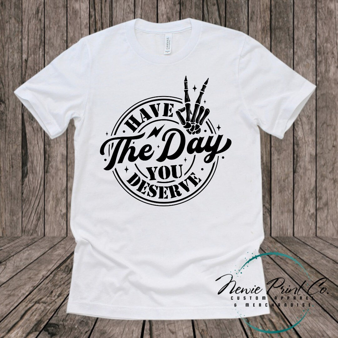 Have the Day You Deserve - Hoodie or Tee