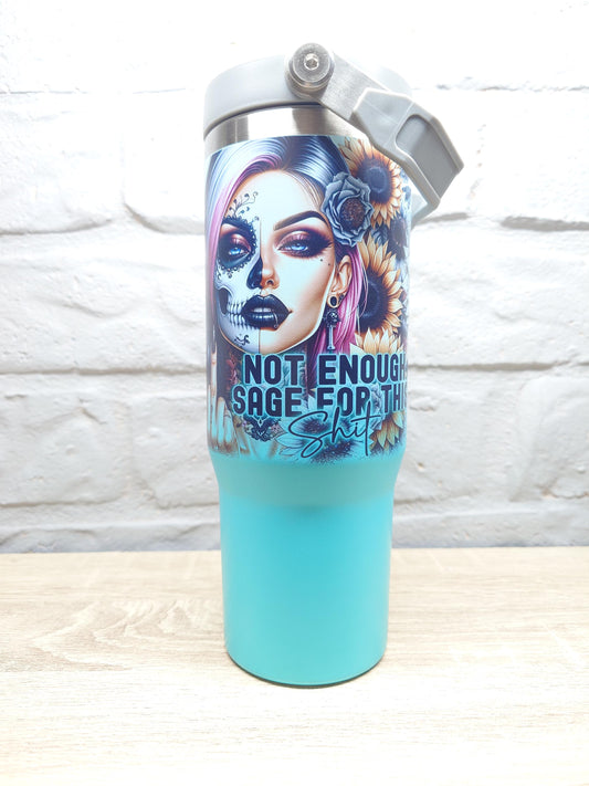 Not enough sage for this shit - Bad Ass Sassy Affirmation Tumbler - Insulated 30oz Flip Top Drink Bottles - Printed